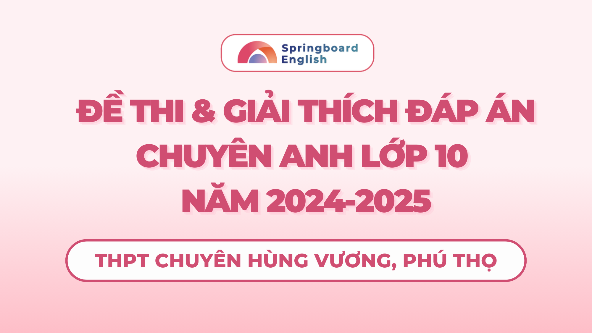 Đề thi và Đáp án chuyên Anh chuyên Hùng Vương, Phú Thọ 2024-2025 (có giải thích đáp án chi tiết)