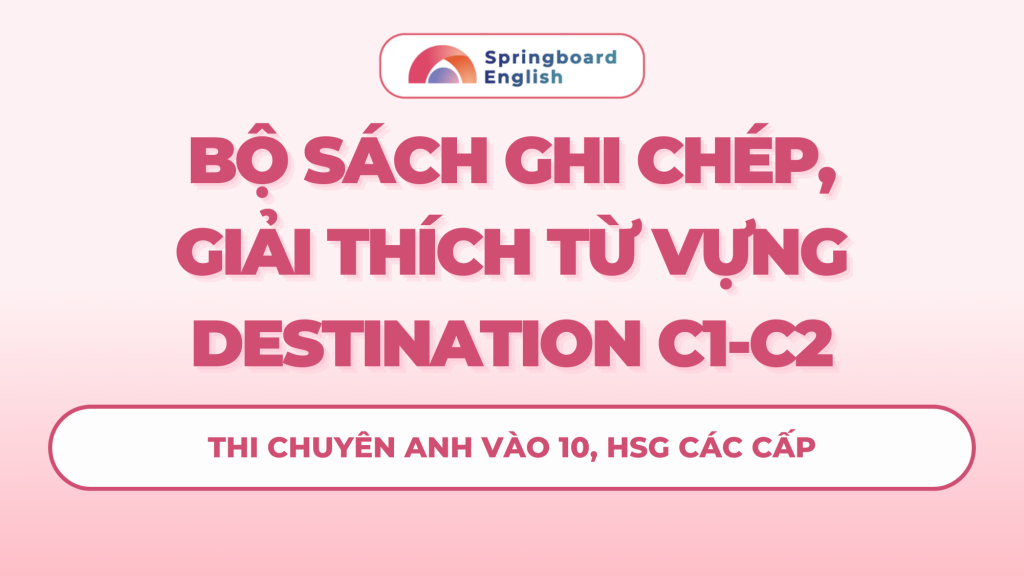 Ôn thi Chuyên Anh & HSG Anh Sách ghi chép, giải thích từ vựng Destination C1-C2